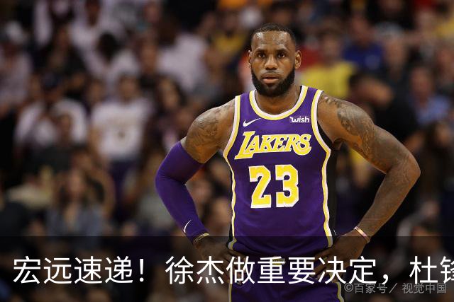 宏远速递！徐杰做重要决定，杜锋最新消息，二飞率广工绝杀清华夺冠